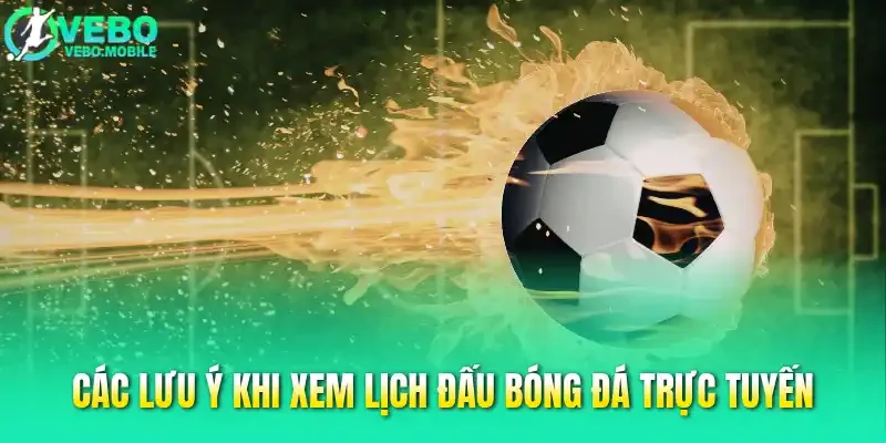 Các lưu ý khi xem lịch đấu bóng đá trực tuyến