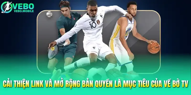 Cải thiện link và mở rộng bản quyền là mục tiêu của Về bờ TV