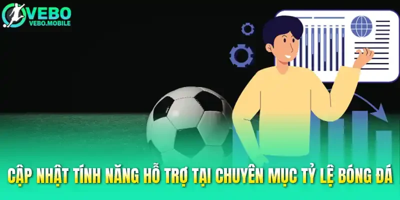 Cập nhật tính năng hỗ trợ tại chuyên mục tỷ lệ bóng đá