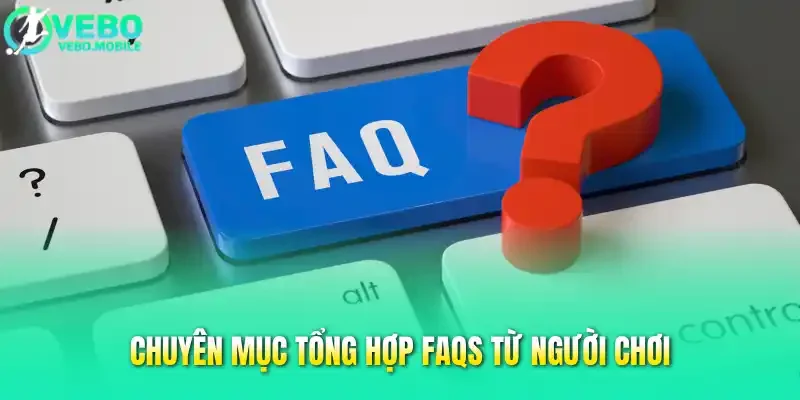 Chuyên mục tổng hợp FAQs từ người chơi
