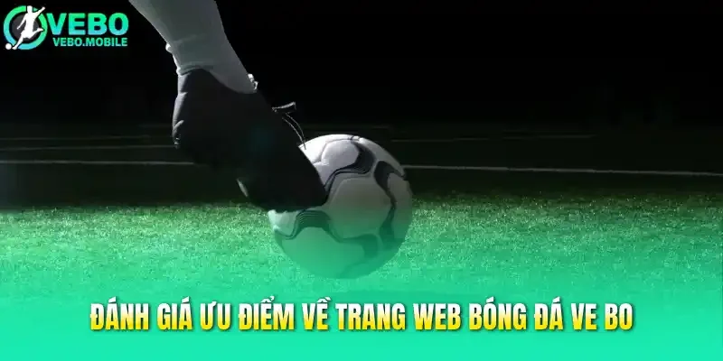 Đánh giá ưu điểm về trang web bóng đá Ve bo