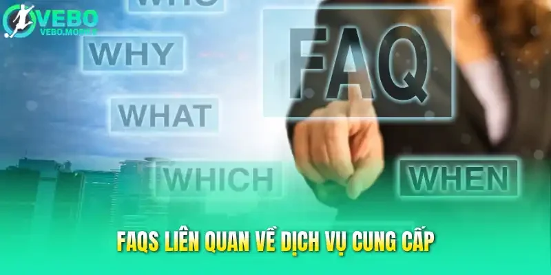FAQs liên quan về dịch vụ cung cấp