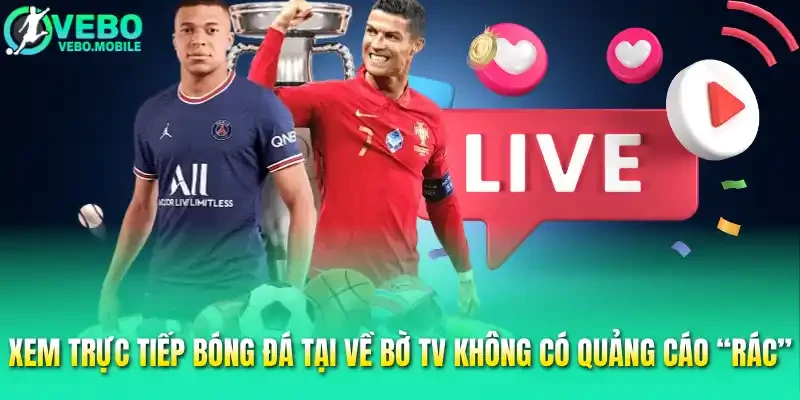 Xem trực tiếp bóng đá tại Về bờ TV không có quảng cáo “rác”
