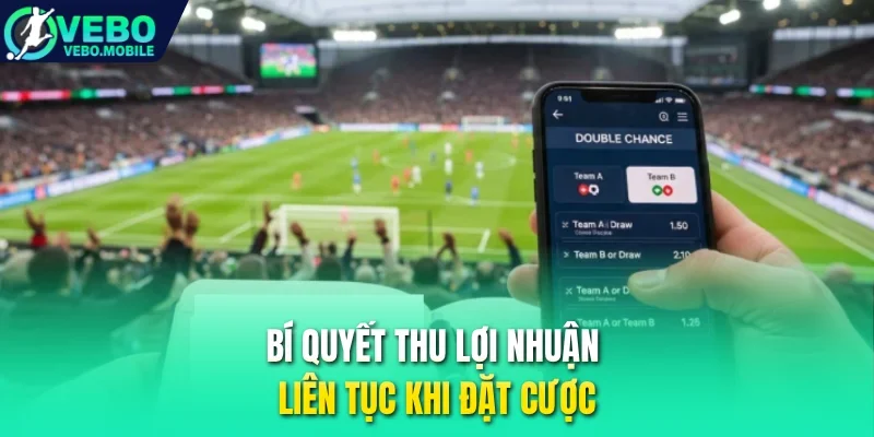 Bí quyết thu lợi nhuận liên tục khi đặt cược