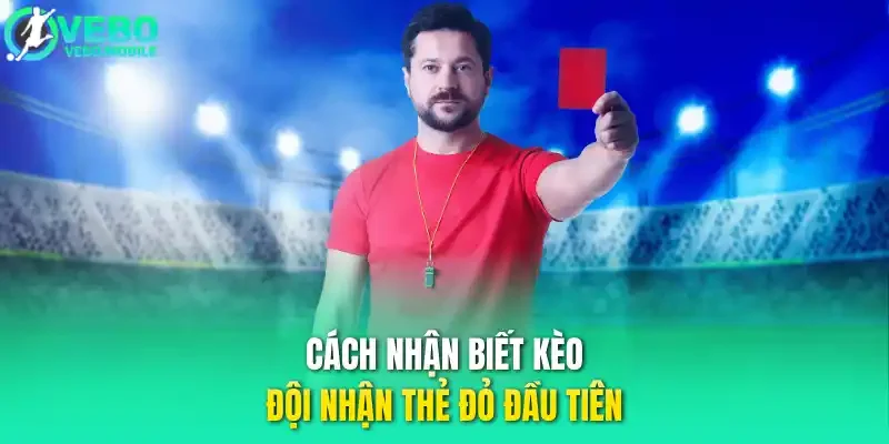 Cách nhận biết kèo đội nhận thẻ đỏ đầu tiên