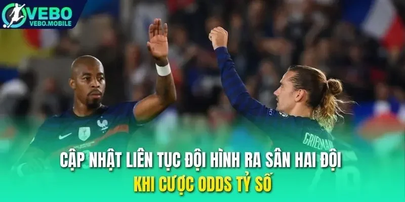 Cập nhật liên tục đội hình ra sân hai đội khi cược odds tỷ số