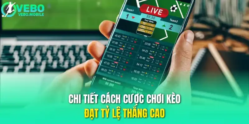 Chi tiết cách cược chơi kèo đạt tỷ lệ thắng cao