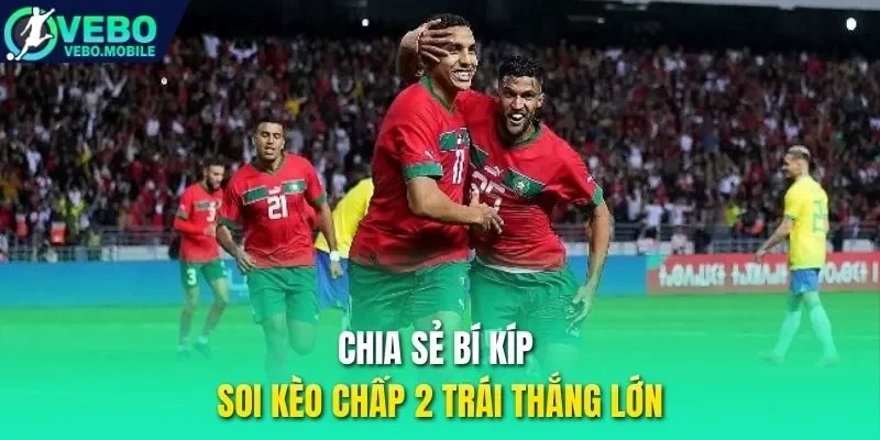 Chia sẻ bí kíp soi kèo chấp 2 trái thắng lớn