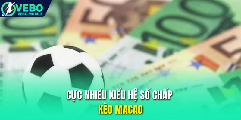Cực nhiều kiểu hệ số chấp kèo Macao