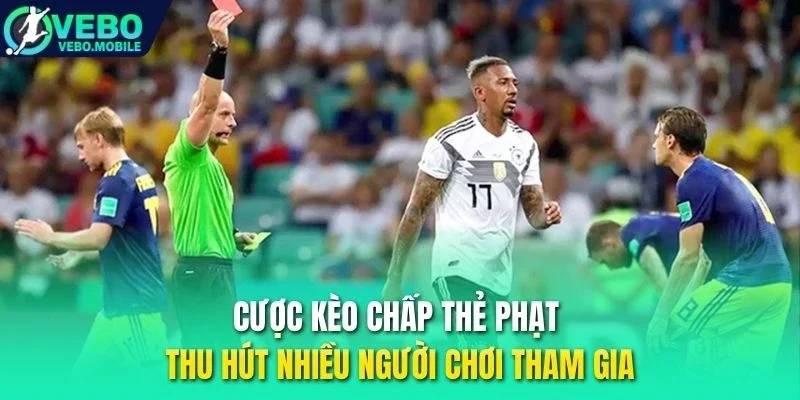 Cược kèo chấp thẻ phạt thu hút nhiều người chơi tham gia