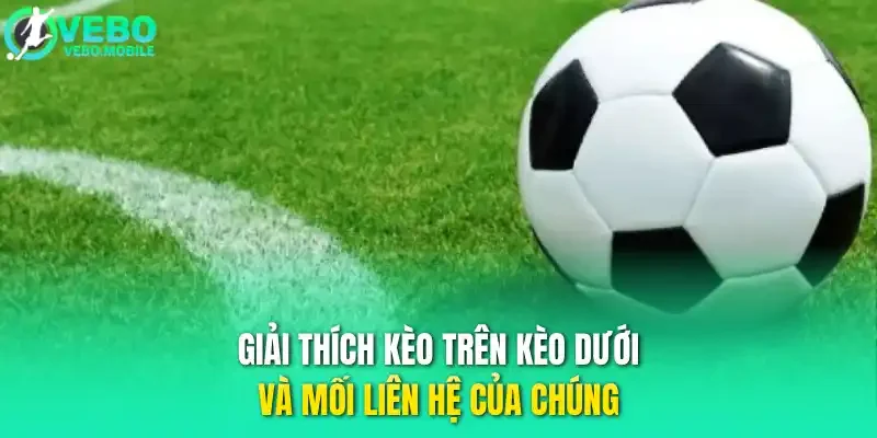Giải thích kèo trên kèo dưới và mối liên hệ của chúng