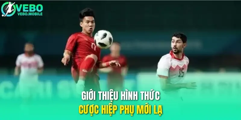 Giới thiệu hình thức cược hiệp phụ mới lạ