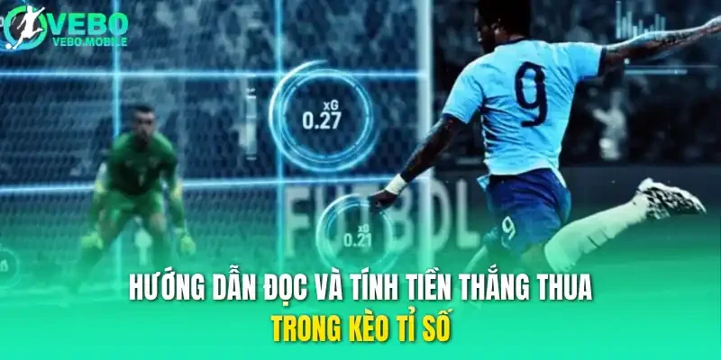 Hướng dẫn đọc và tính tiền thắng thua trong kèo tỉ số 