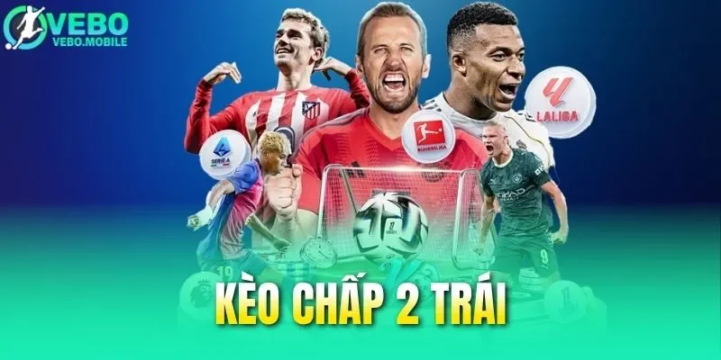 Kèo Chấp 2 Trái - Cách Đọc Và Mẹo Đánh Kèo Hiệu Quả A Đến Z