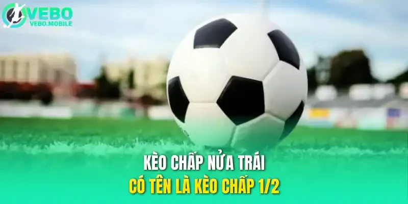 Kèo chấp nửa trái có tên là kèo chấp 1/2