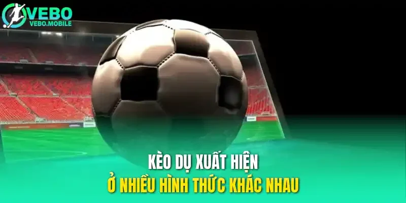 Kèo dụ xuất hiện ở nhiều hình thức khác nhau