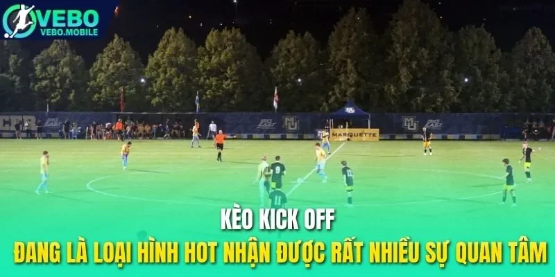 Kèo Kick Off đang là loại hình hot nhận được rất nhiều sự quan tâm