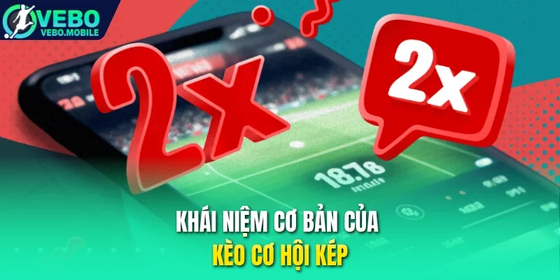 Khái niệm cơ bản của kèo cơ hội kép