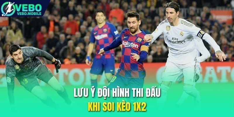 Lưu ý đội hình thi đấu khi soi kèo 1X2
