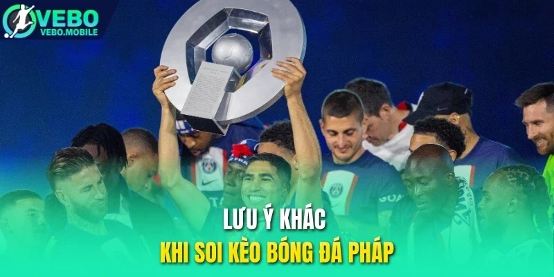 Lưu ý khác khi soi kèo bóng đá Pháp
