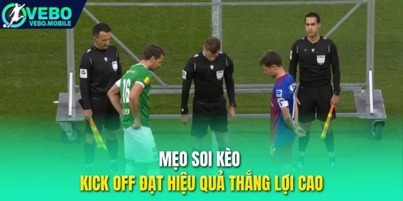 Mẹo soi kèo kick off đạt hiệu quả thắng lợi cao