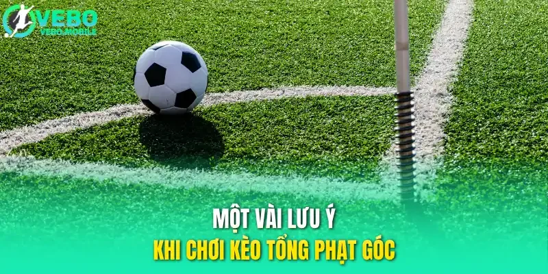 Một vài lưu ý khi chơi kèo tổng phạt góc
