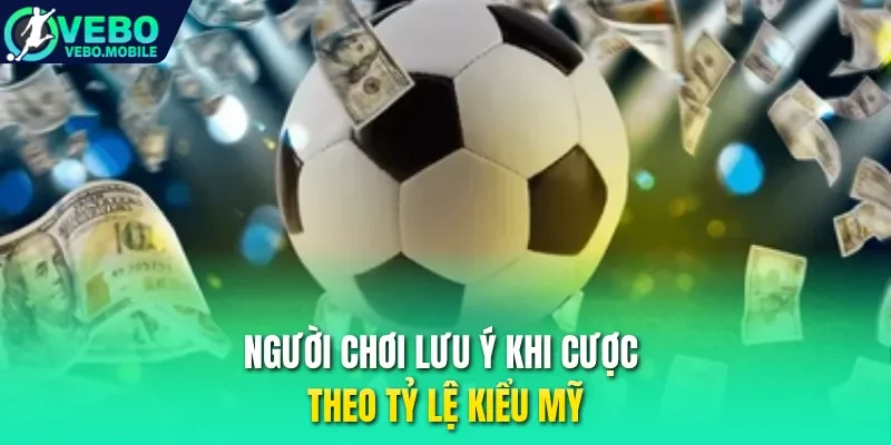 Người chơi lưu ý khi cược theo tỷ lệ kiểu Mỹ