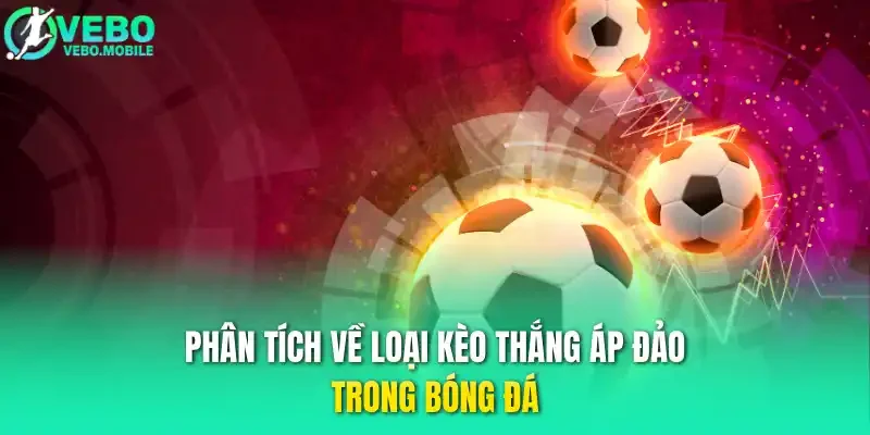 Phân tích về loại kèo thắng áp đảo trong bóng đá