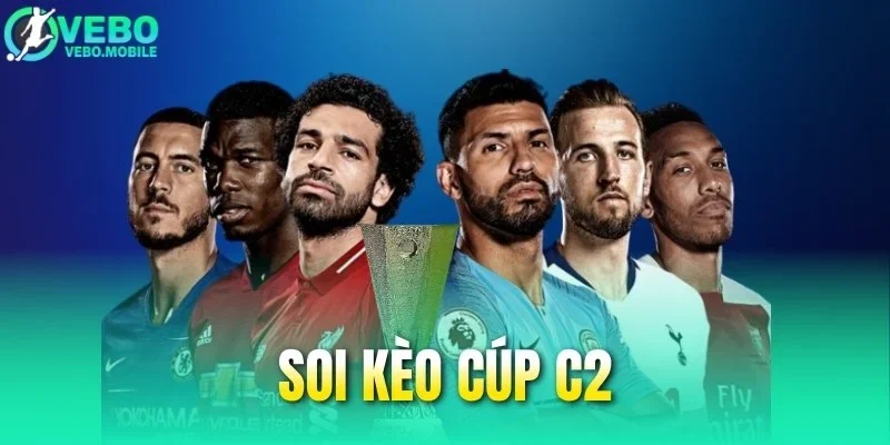 Soi Kèo Cúp C2 - Cách Thức Nhận Định Chuẩn Xác Nhất 