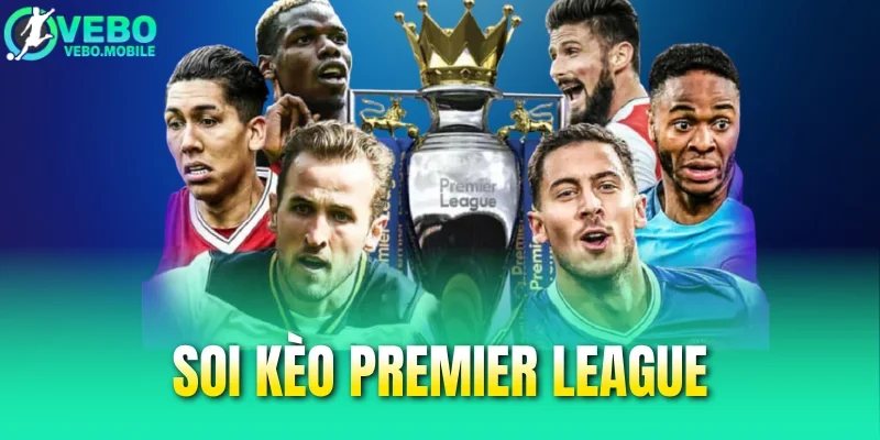 Soi Kèo Premier League - Cách Dự Đoán Ôm Cơ Hội Thưởng Lớn 
