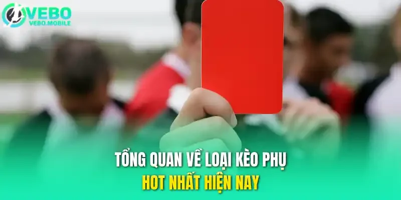 Tổng quan về loại kèo phụ hot nhất hiện nay