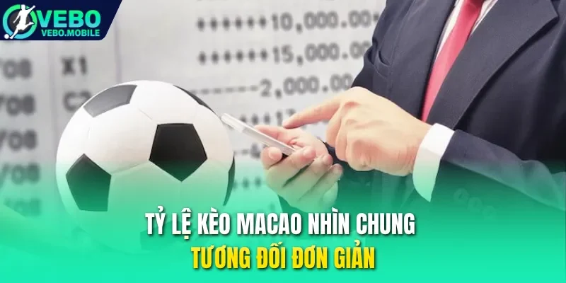 Tỷ lệ kèo Macao nhìn chung tương đối đơn giản