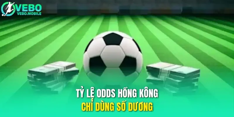 Tỷ lệ odds Hồng Kông chỉ dùng số dương