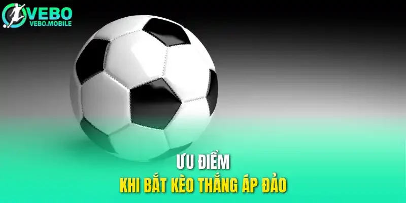Ưu điểm khi bắt kèo thắng áp đảo